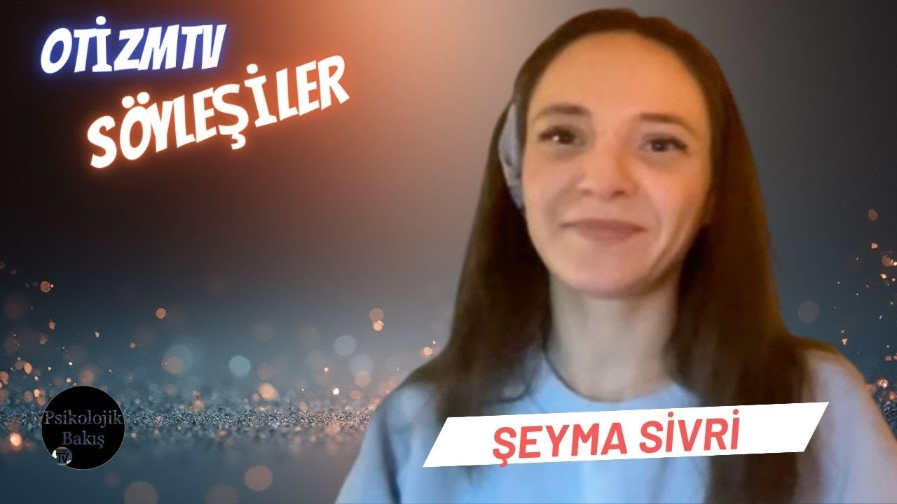 "Herkesle anlaşabiliyordum çünkü herkesi ezberliyordum."Otizm-ADHD tanılı Şeyma Sivri İle Söyleşi 