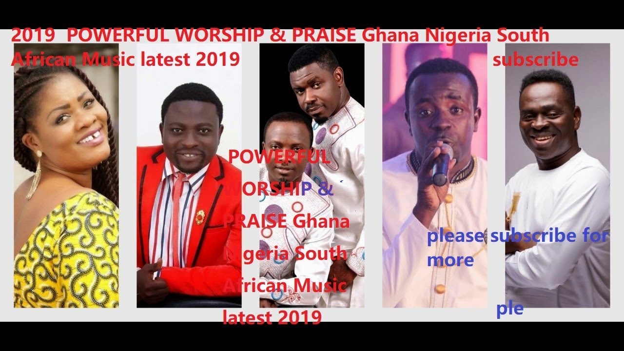 2019  POWERFUL WORSHIP & PRAISE Ghana Nigeria South African Music latest 2019