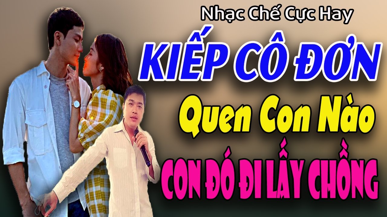 Đ&agrave;n &Ocirc;ng Chưa Vợ Phải Nghe B&agrave;i Nhạc Chế N&agrave;y | Kiếp C&ocirc; Đơn | Quen Con N&agrave;o Con Đ&oacute; Đi Lấy Chồng.