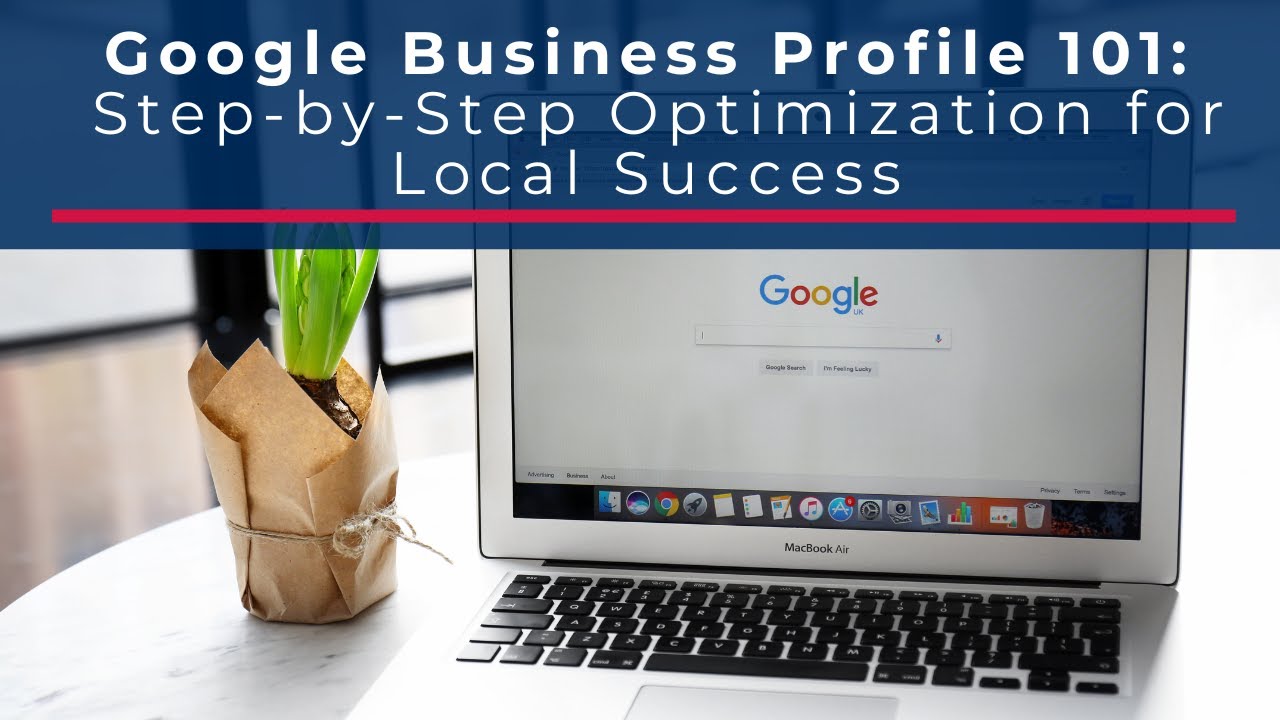 Google Business Profile 101: Step by Step Optimization for Local Success