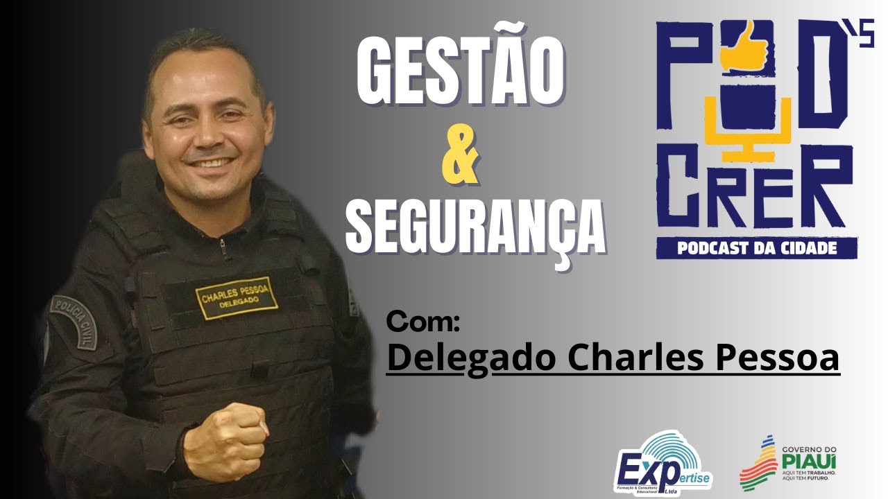 EP. 036 - Pod´s Crer Gestão - Delegado Charles Pessoa - Combate ao crime organizado