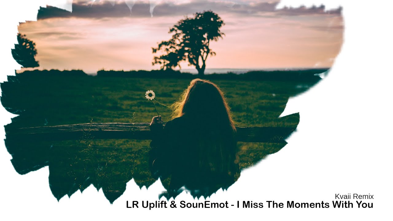 LR Uplift & SounEmot - I Miss The Moments With You (Kvaii Remix)