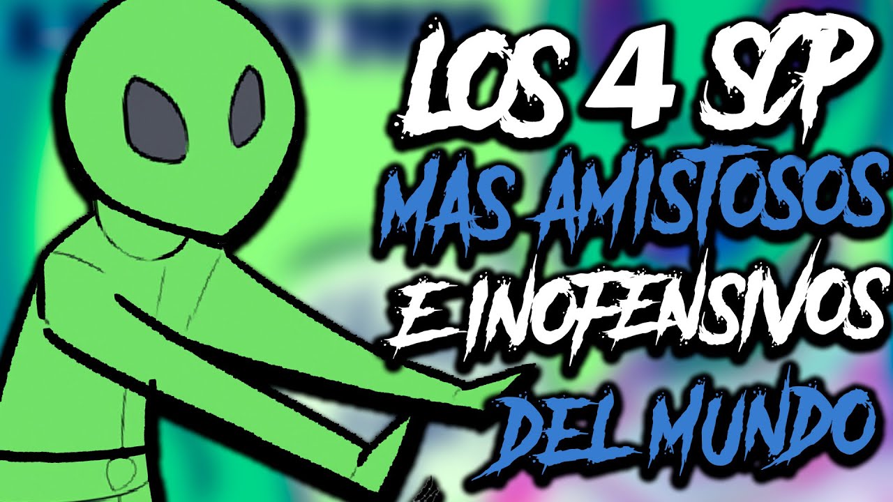 LOS 4 SCP MAS INOFENSIVOS Y AMISTOSOS DEL MUNDO #3