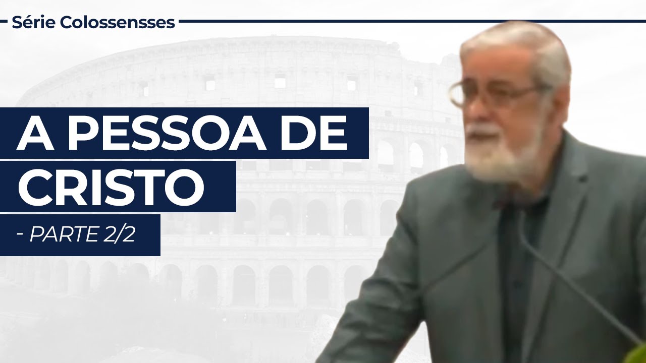 A Pessoa de Cristo - parte 2/2 - Série em Colossenses