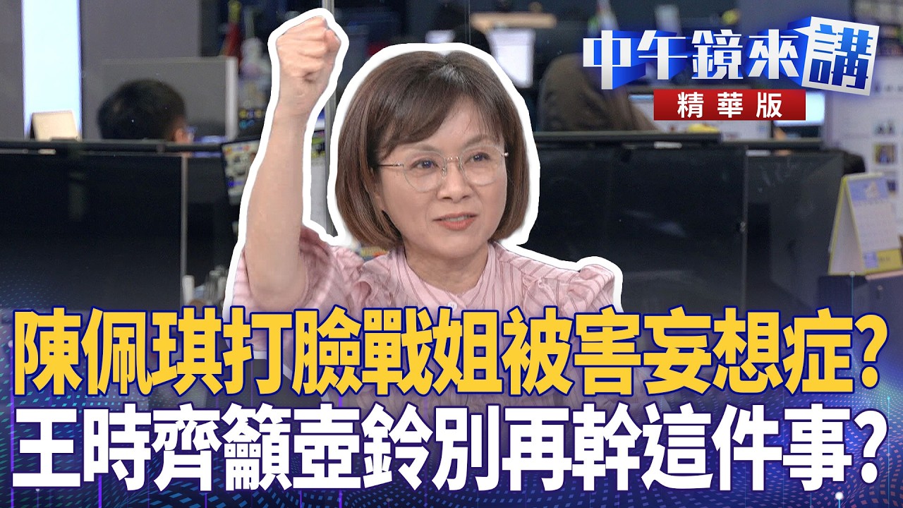 陳佩琪打臉戰姐被害妄想症？  王時齊籲壺鈴別再幹這件事？｜周偉航 王時齊 張禹宣 邱明玉｜潘照文｜【#中午鏡來講】20260416