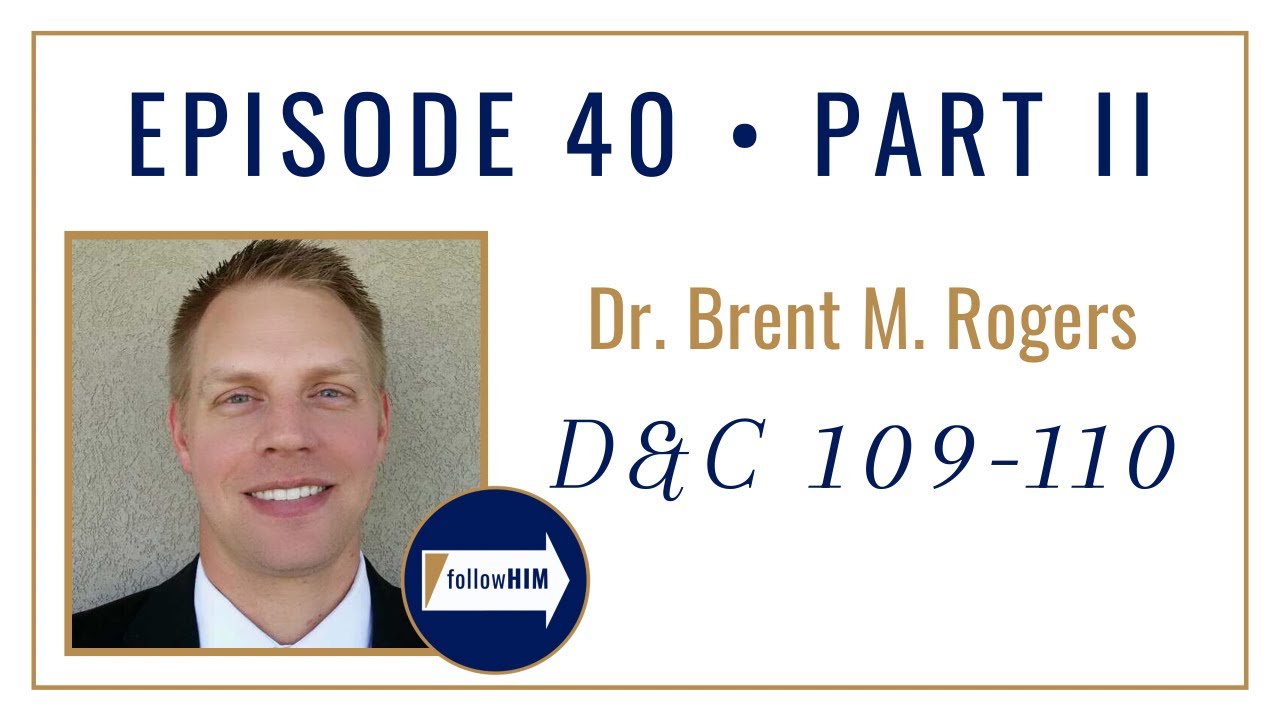 Follow Him Podcast: Doctrine & Covenants 109-110 : Dr. Brent Rogers : Episode 40 Part 2
