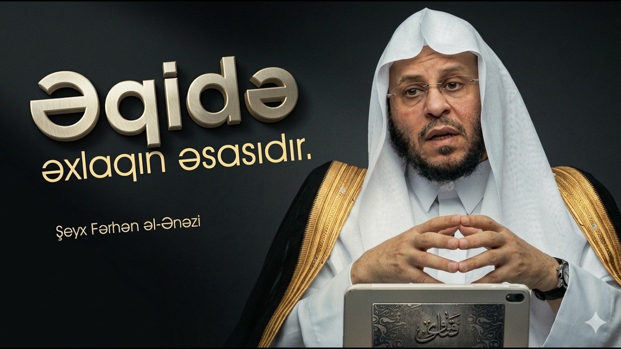 Əqidə əxlaqın əsasıdır. \ Şeyx Fərhən əl-Ənəzi