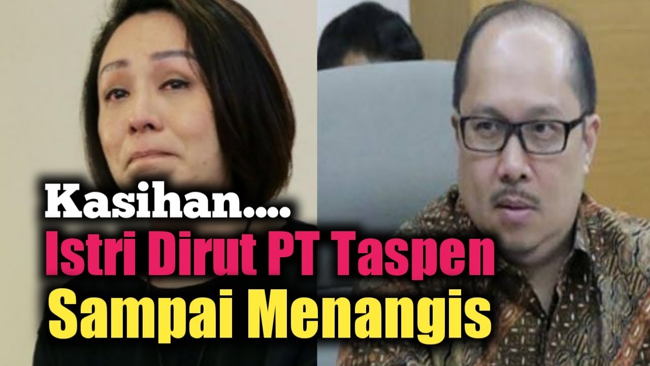 Kasihan, Istri Dirut PT Taspen Sampai Menangis