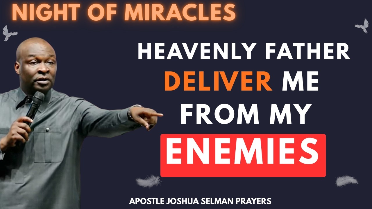 HEAVENLY FATHER DELIVER ME FROM MY ENEMIES | APOSTLE JOSHUA SELMAN