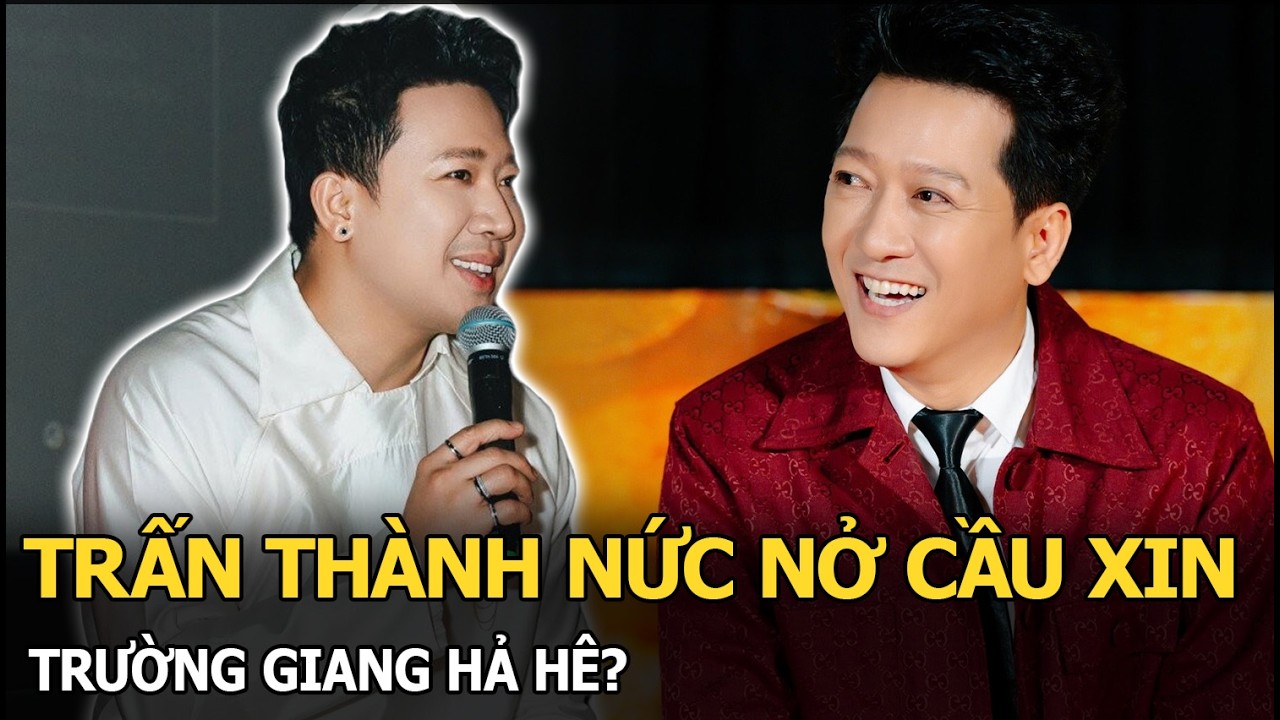 Trấn Thành nức nở cầu xin, Trường Giang hả hê?