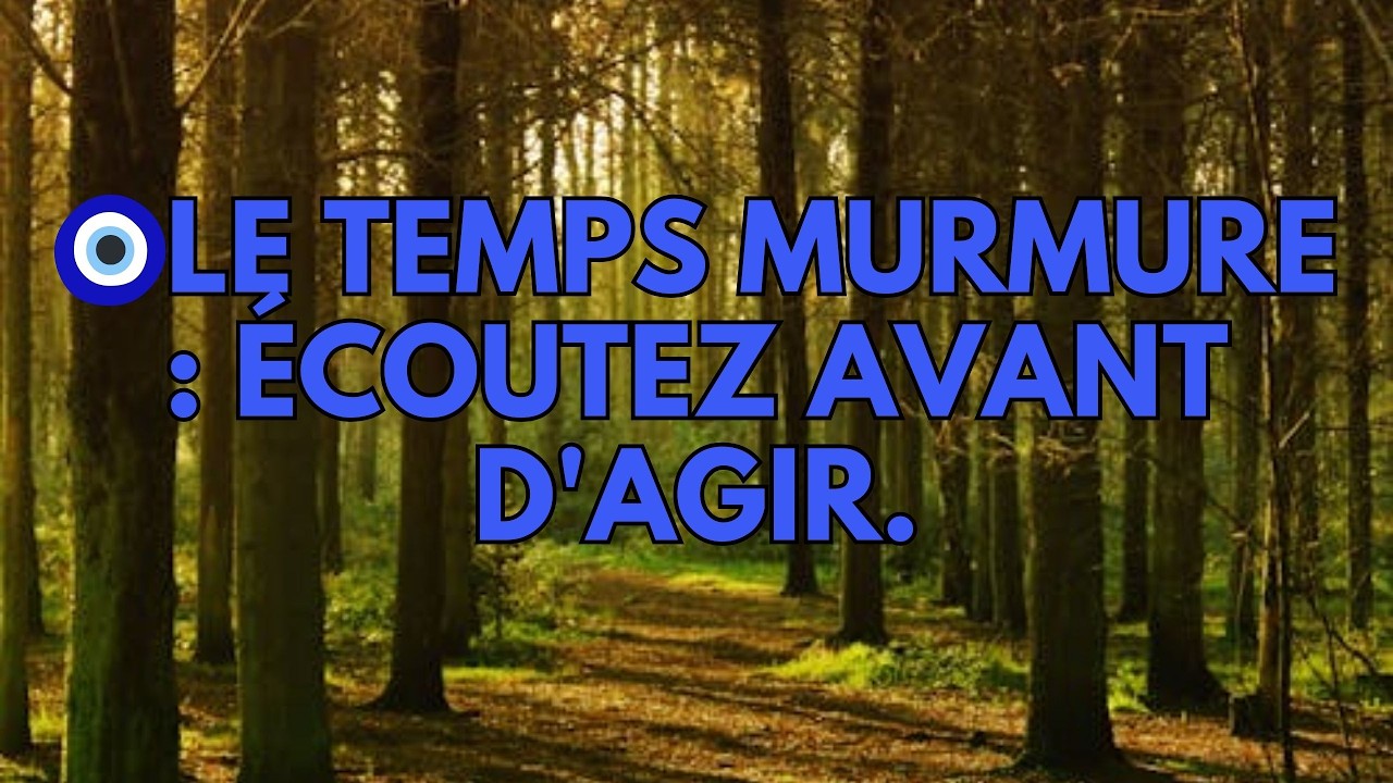 🧿Le temps murmure : Écoutez avant d'agir.