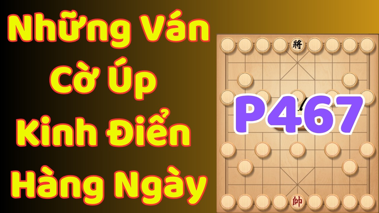 [Cờ &Uacute;p] Những V&aacute;n Cờ &Uacute;p Kinh Điển H&agrave;ng Ng&agrave;y P467