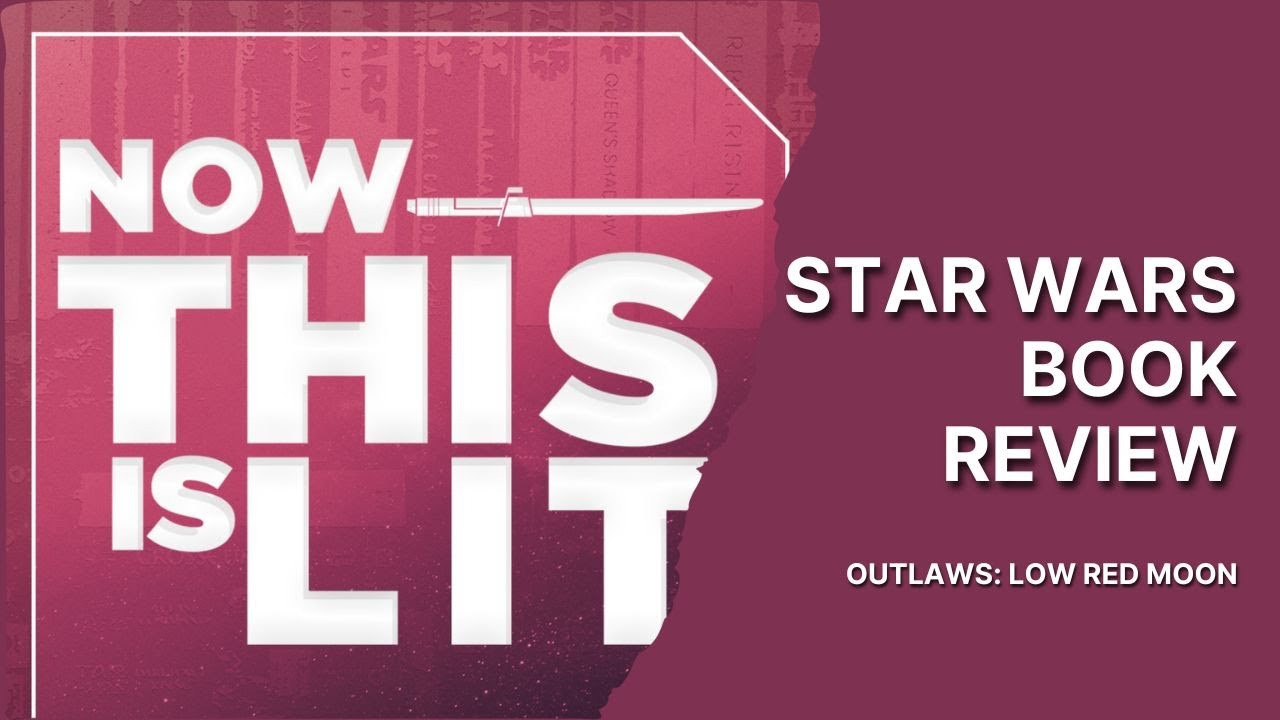 NTIL S4E23: Outlaws: Low Red Moon Is Mike Chen's Best Star Wars Book Yet | Now This Is Lit