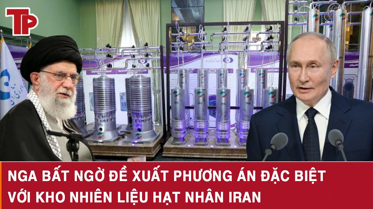 Nga bất ngờ đề xuất phương án đặc biệt với kho nhiên liệu hạt nhân Iran