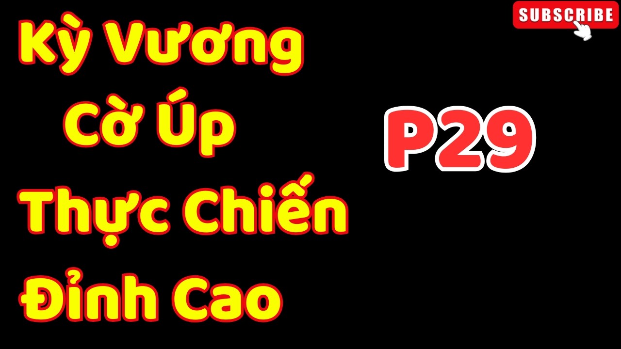 [Cờ Úp] Kỳ Vương Cờ Úp Thực Chiến Đỉnh Cao Giới Giang Hồ P29