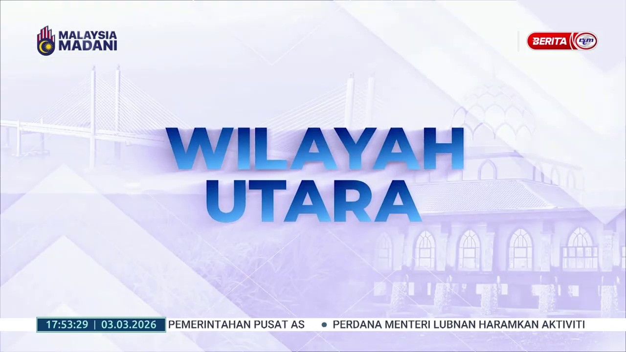 3 MAC 2026 - BERITA WILAYAH - WILAYAH UTARA