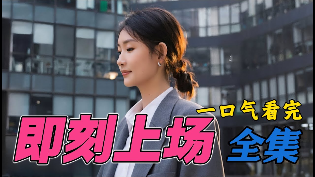 一口看完《即刻上场》全集 大结局 周依然 胡先煦 职场大逃杀