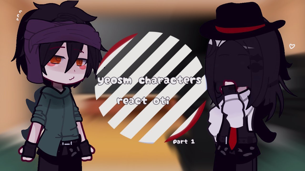 (yeosm characters react Oti) ||PART 1|| #yeosm#oti#yeosmedit#otixsacxfara#otixsac✨️