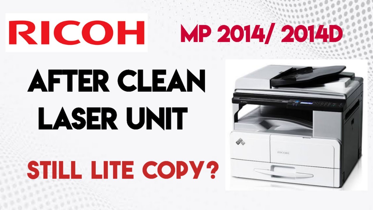 RICOH MP 2014/ 2014D how to fix lite copy Problem after clean LASER unit? still lite copy and print?