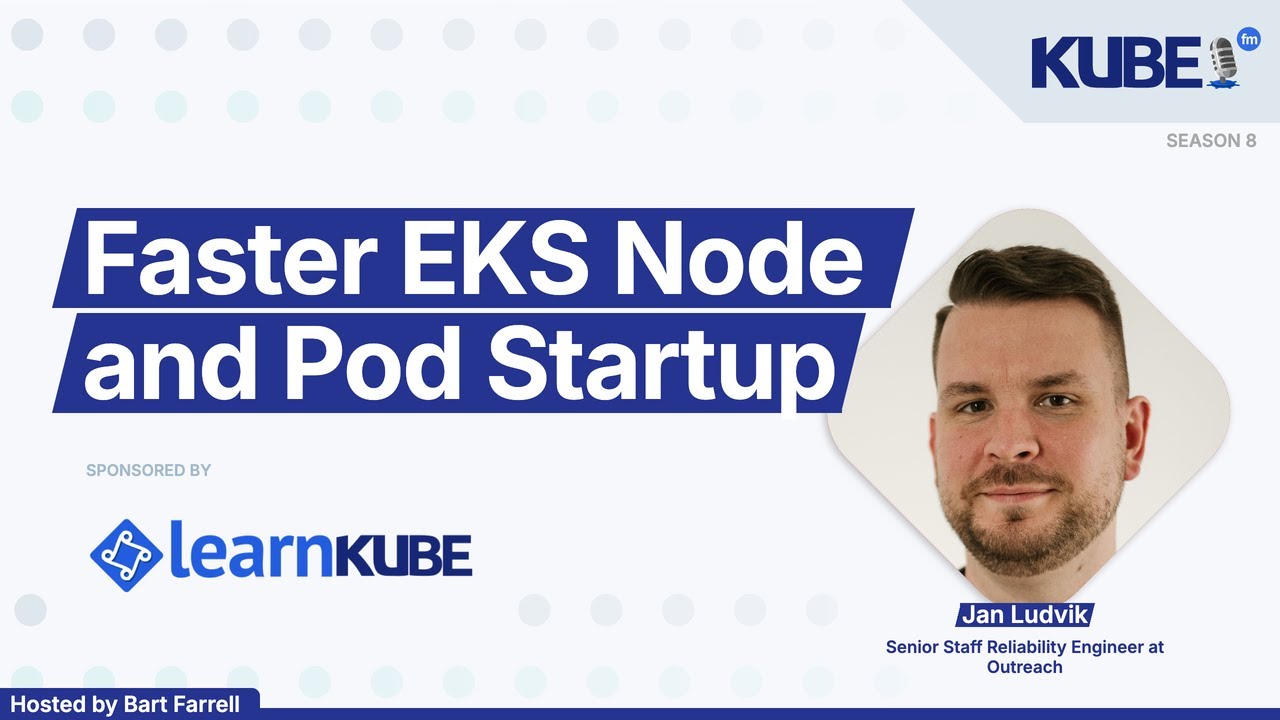 Faster EKS Node and Pod Startup, with Jan Ludvik | KubeFM