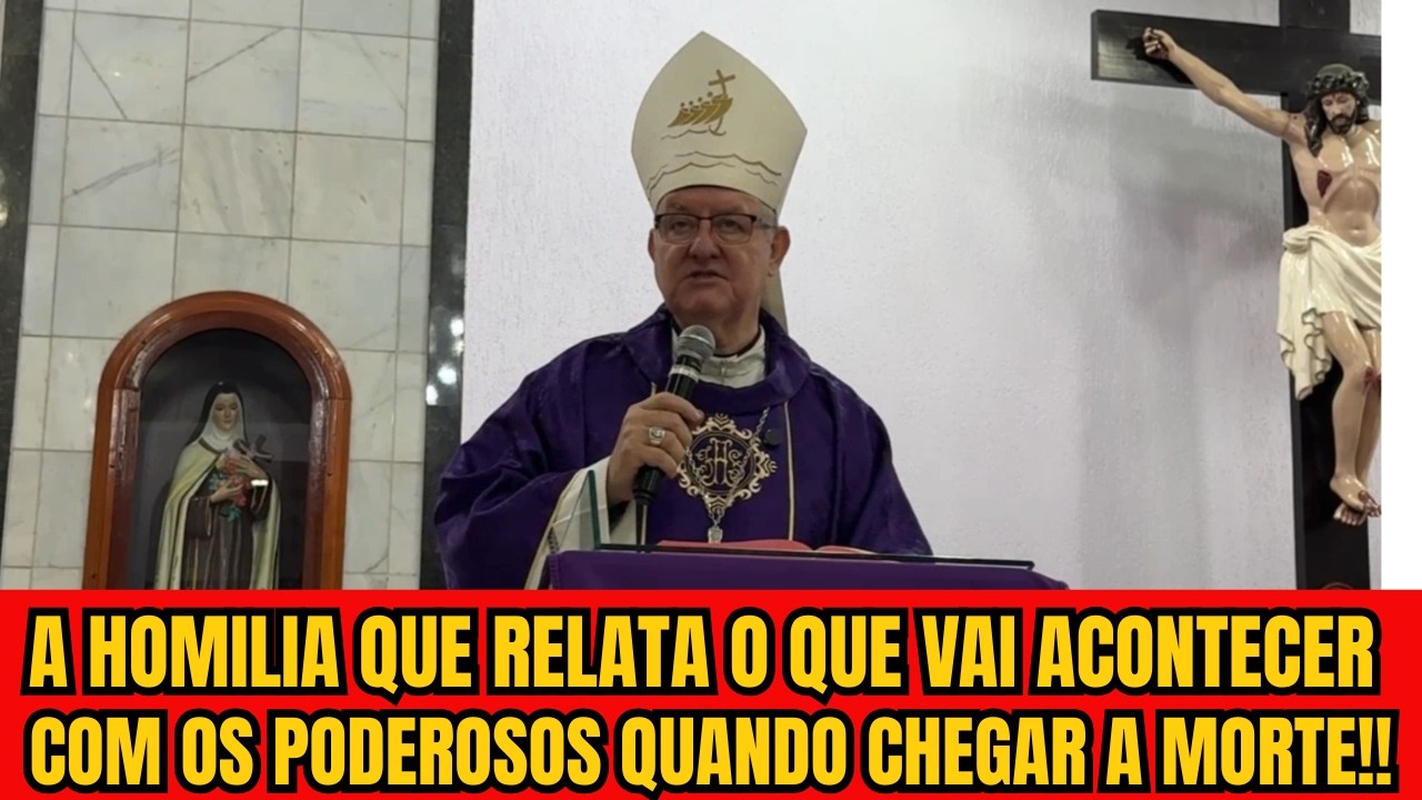 A HOMILIA QUE RELATA O QUE VAI ACONTECER COM OS PODEROSOS DO BRASIL QUANDO CHEGAR A MORTE DOM ADAIR
