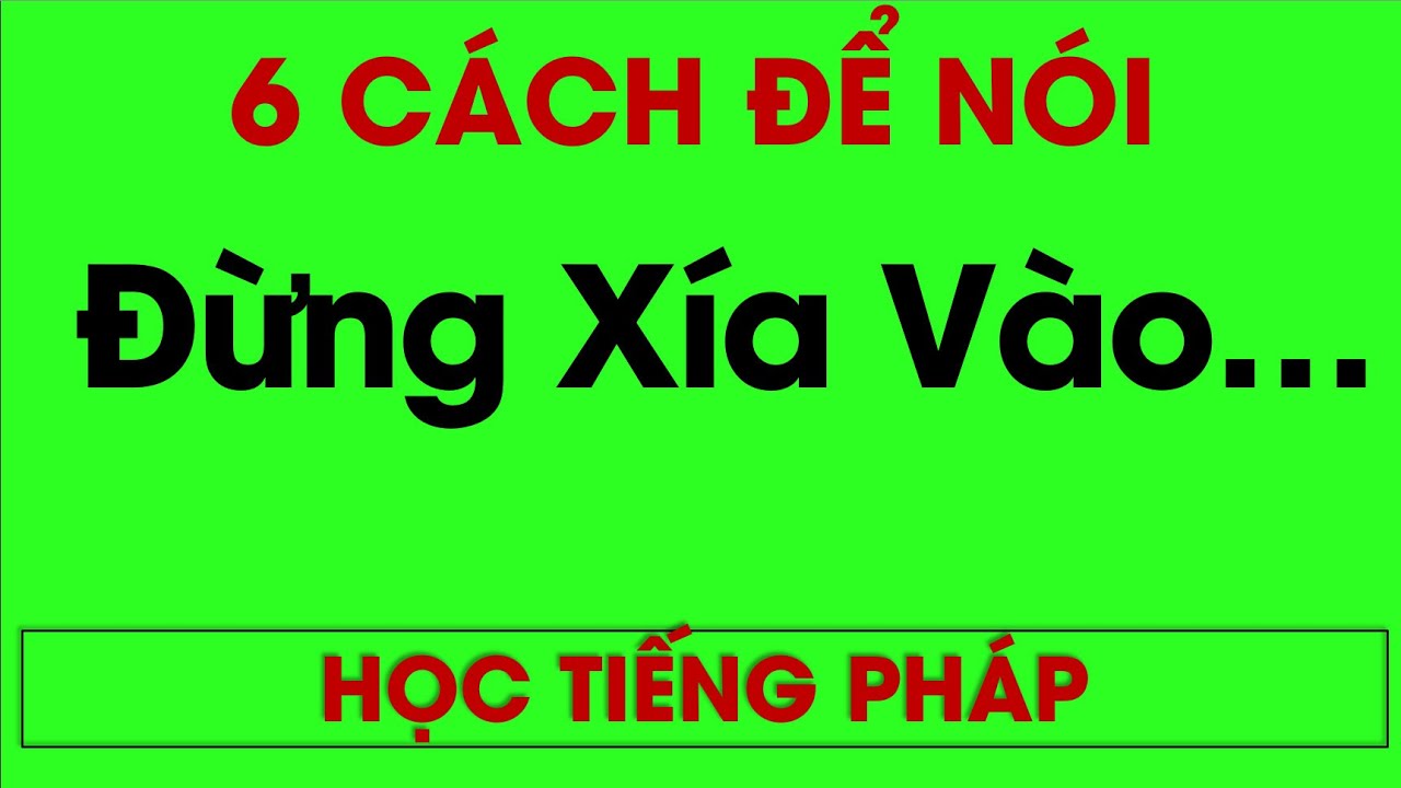 Học Tiếng Pháp : ĐỪNG XÍA VÀO - 6 cách nói trong tiếng Pháp