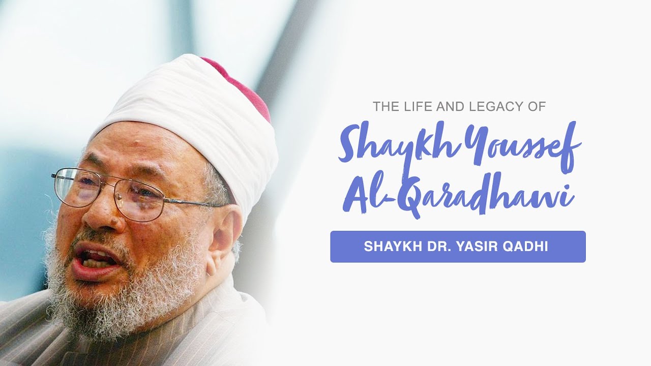 The Life, Legacy, and Thought of Shaykh Dr. Youssef al Qaradawi | Shaykh Dr. Yasir Qadhi