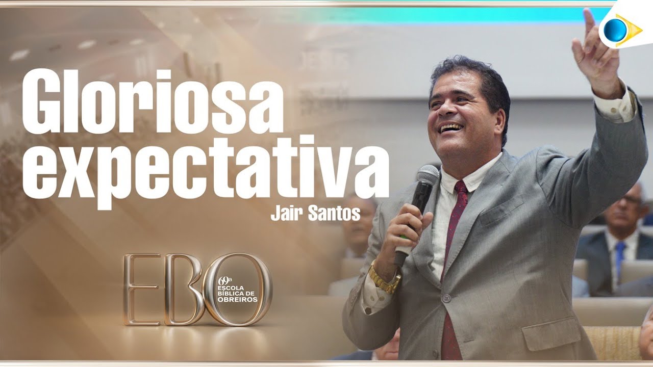 Gloriosa Expectativa | Jair Santos | 69º Escola Bíblica de Obreiros da IEADPE 2025
