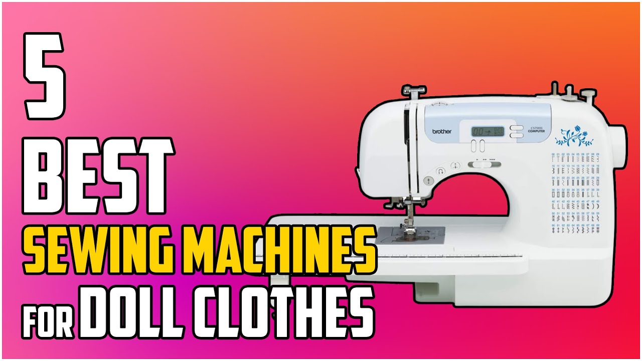 5 Best Sewing Machines for Doll Clothes 2023