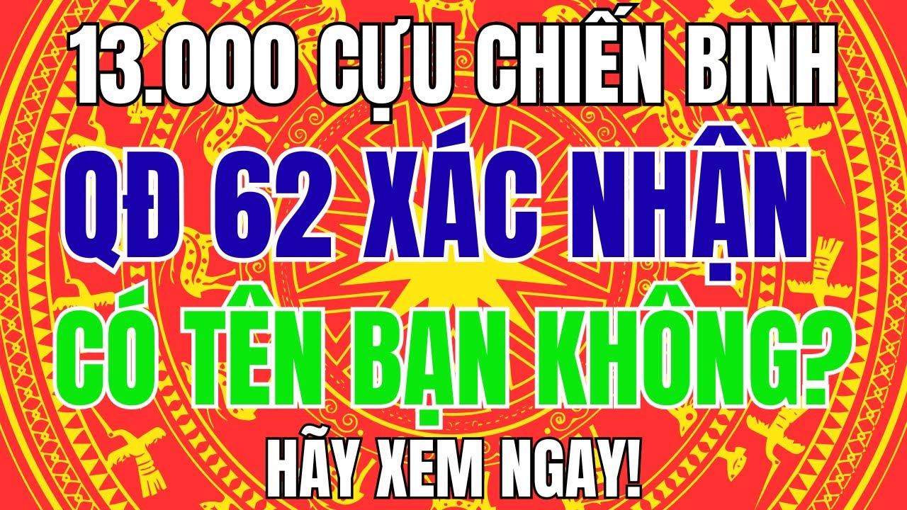 Hơn 13.000 Cựu Chiến Binh Được Xác Nhận Theo QĐ 62 – Danh Sách Có Tên Bác Không?