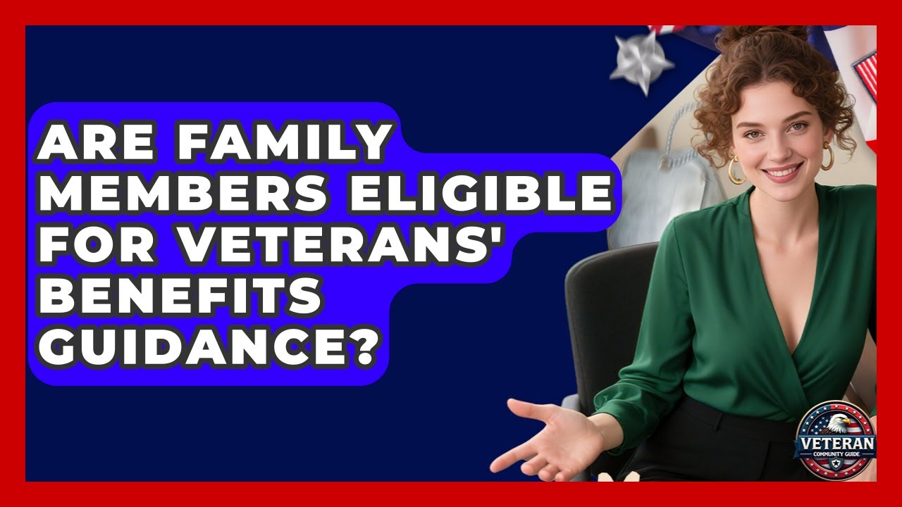 Are Family Members Eligible for Veterans' Benefits Guidance? - Veteran Community Guide