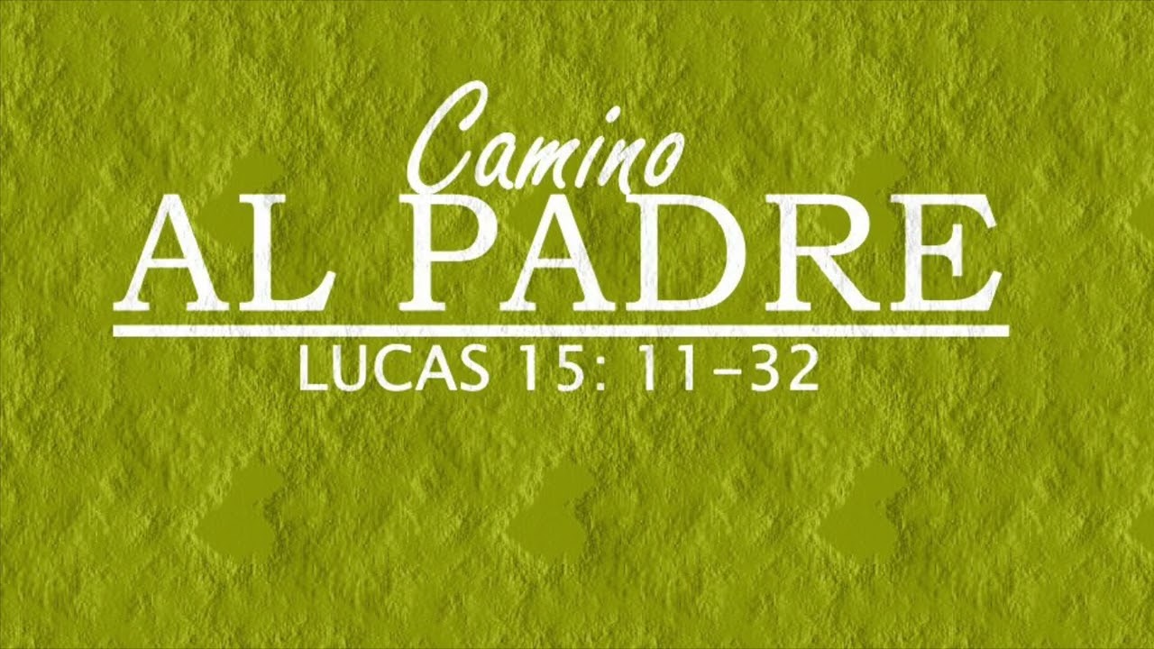 Camino al Padre (Lucas 15: 11-32)