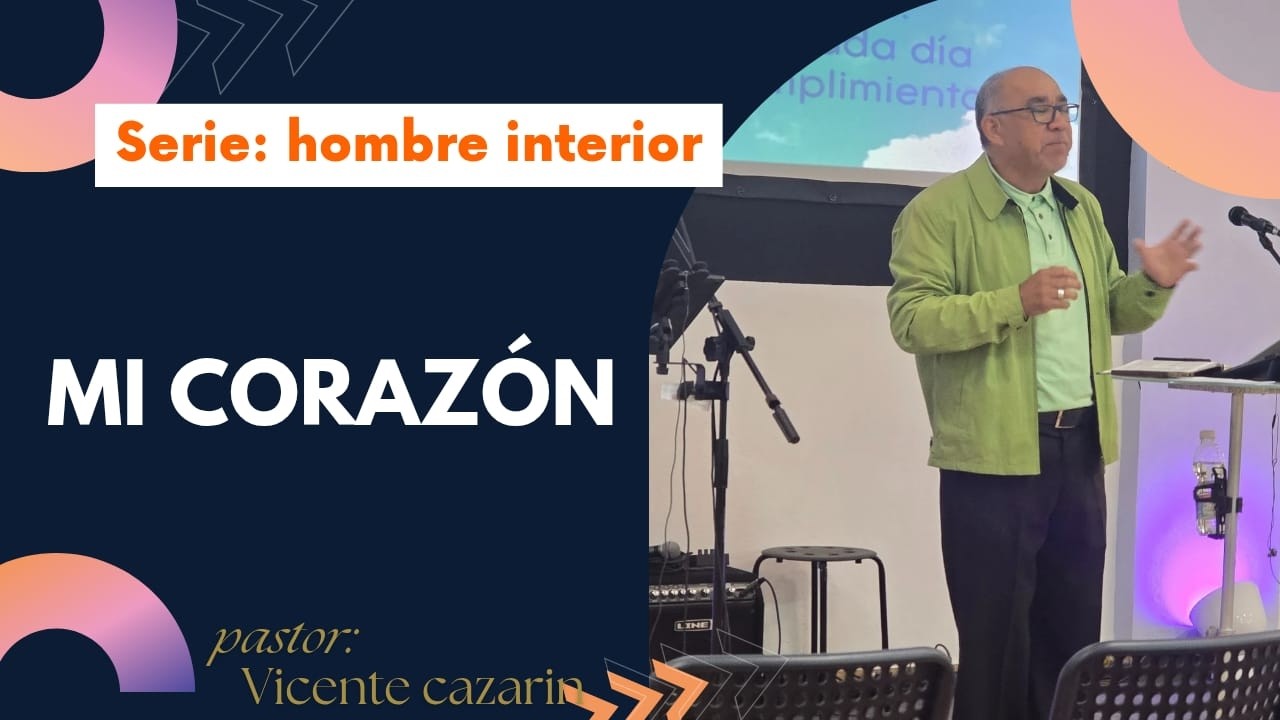 SERIE: HOMBRE INTERIOR - TITULO: MI CORAZÓN - PASTOR VICENTE CAZARIN