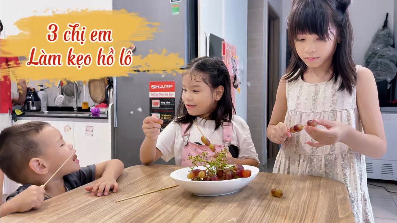 Nhật ký: 3 chị em hào hứng khi được lần đầu làm kẹo hồ lô 