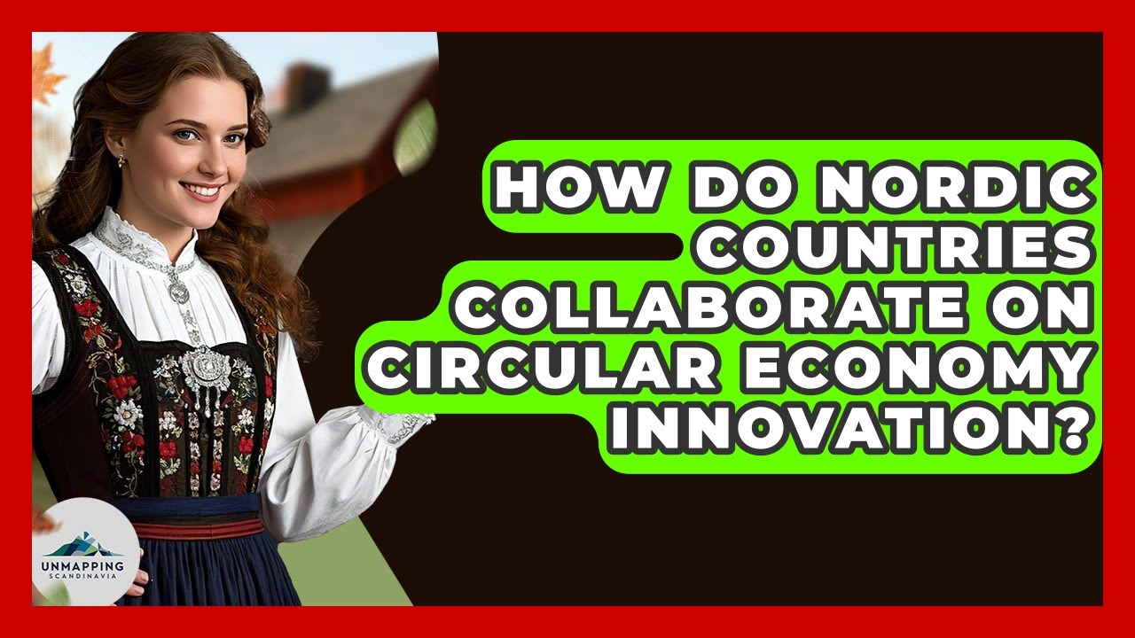 How Do Nordic Countries Collaborate On Circular Economy Innovation? - Unmapping Scandinavia