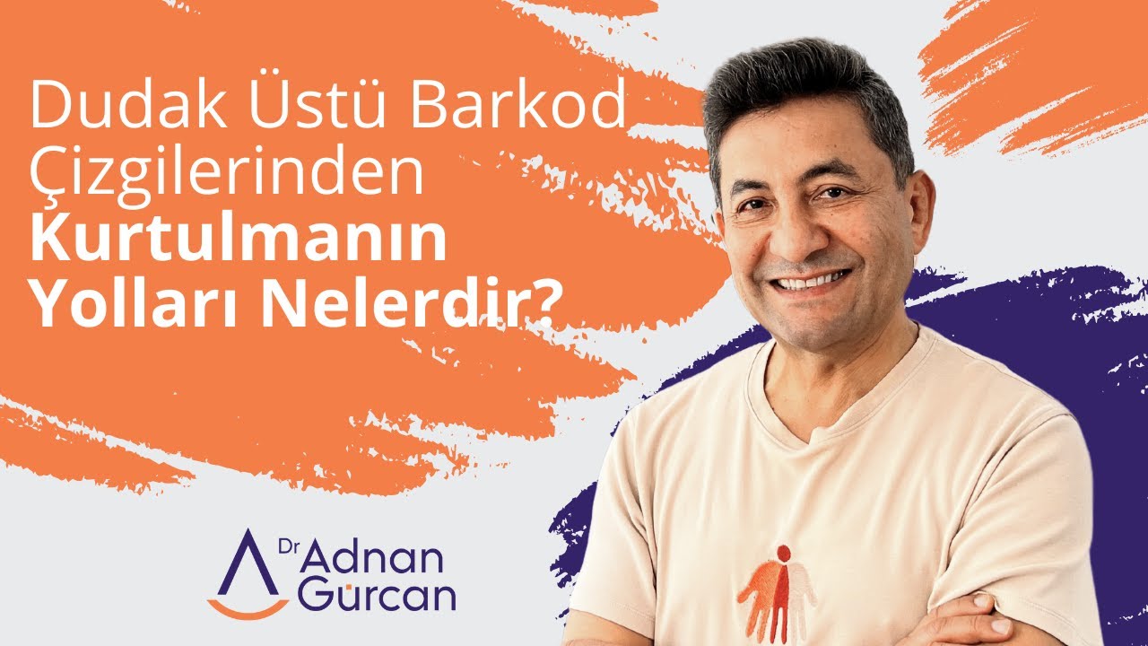 Dudak Üstü Barkod Çizgilerinden Kurtulmanın Yolları Nelerdir? - Dr. Adnan Gürcan