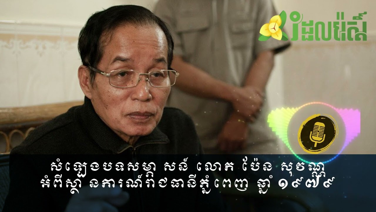 សំឡេងសម្ភាសន៍លោក ប៉ែន សុវណ្ណ ជុំវិញស្ថានការណ៍ក្នុងរាជធានីភ្នំពេញ ឆ្នាំ១៩៧៩