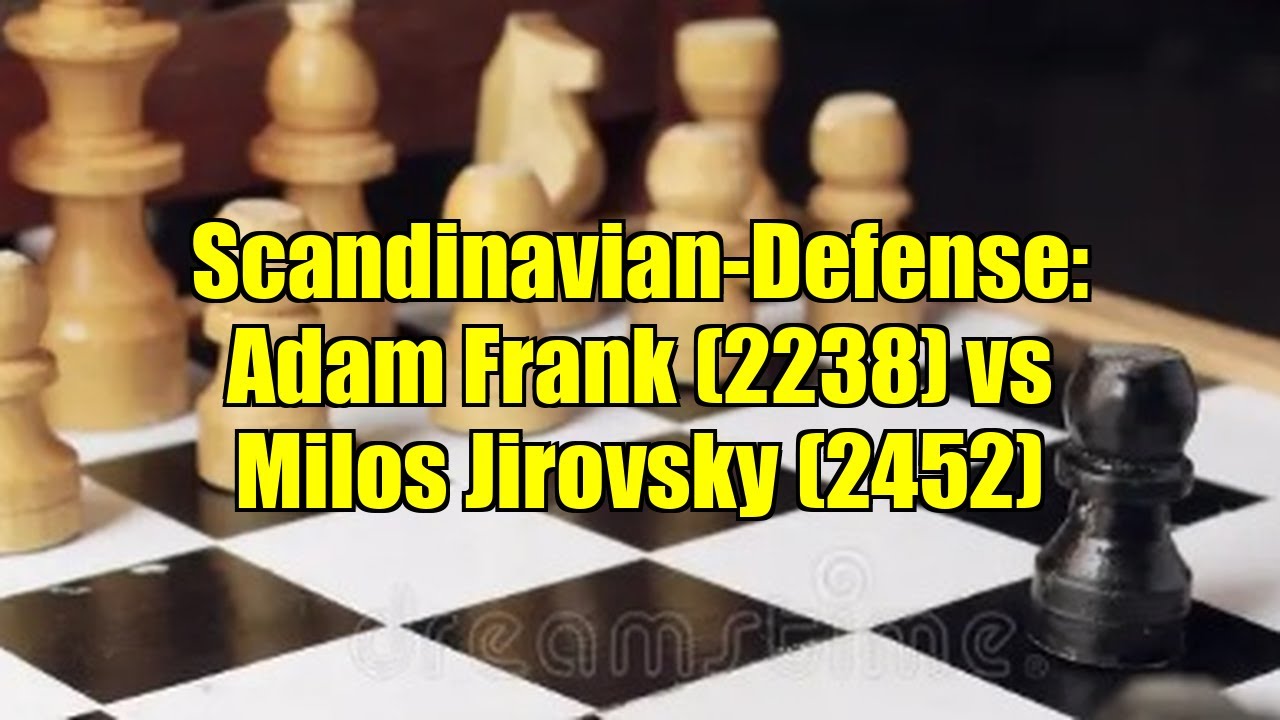 Scandinavian-Defense: Adam Frank (2238) vs Milos Jirovsky (2452)