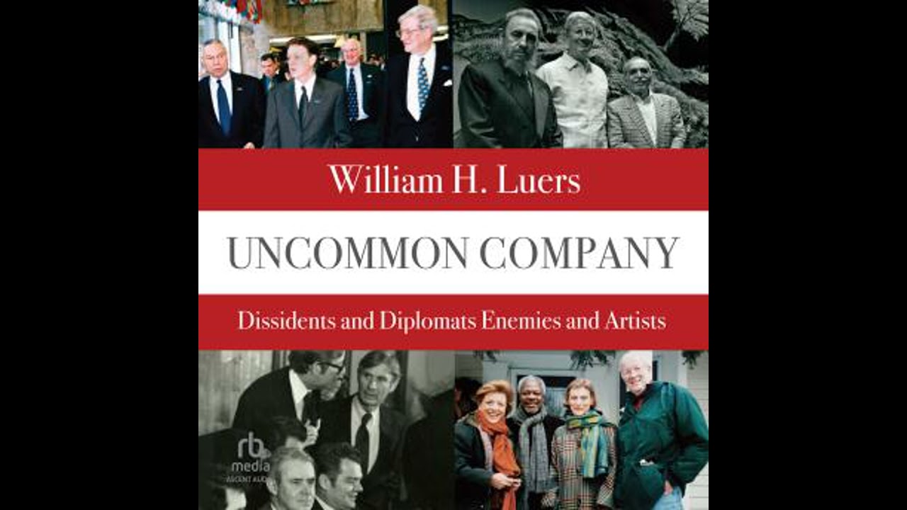 Uncommon Company: Dissidents and Diplomats, Enemies and Artists - William H. Luers