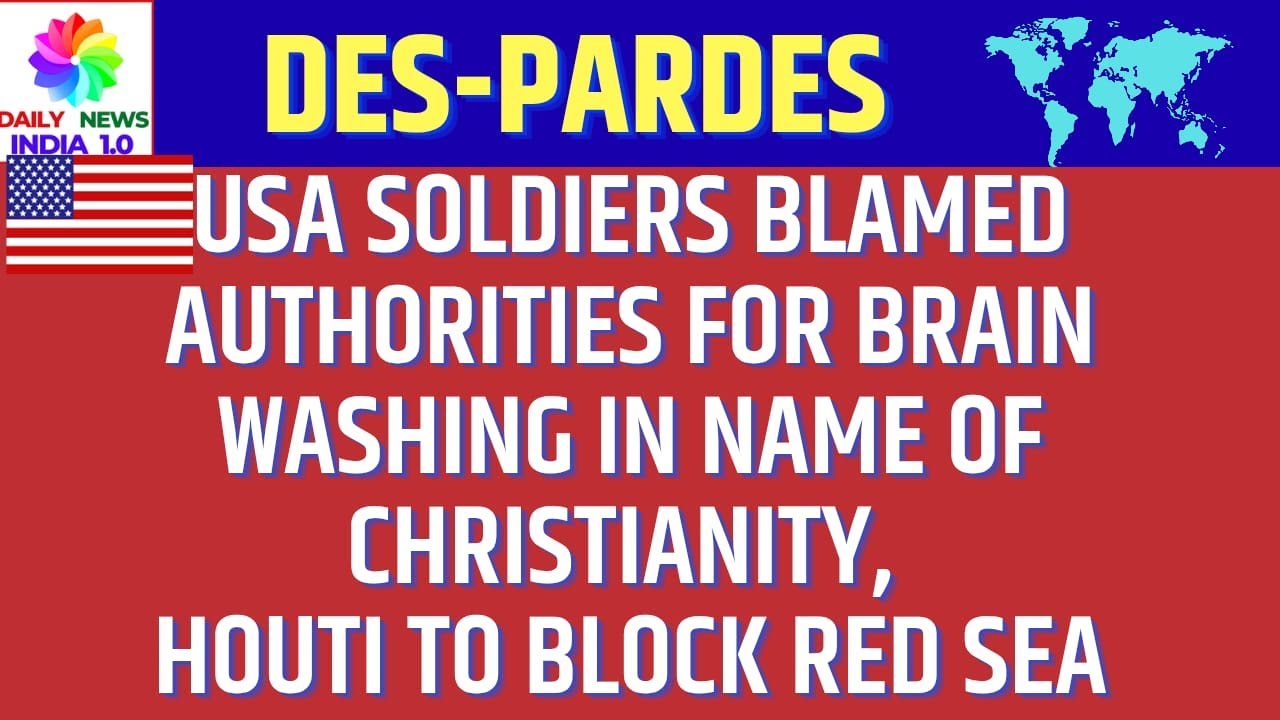 USA Soldiers Blamed Authorities for Brain Washing in name of Christianity, Houti to block Red Sea