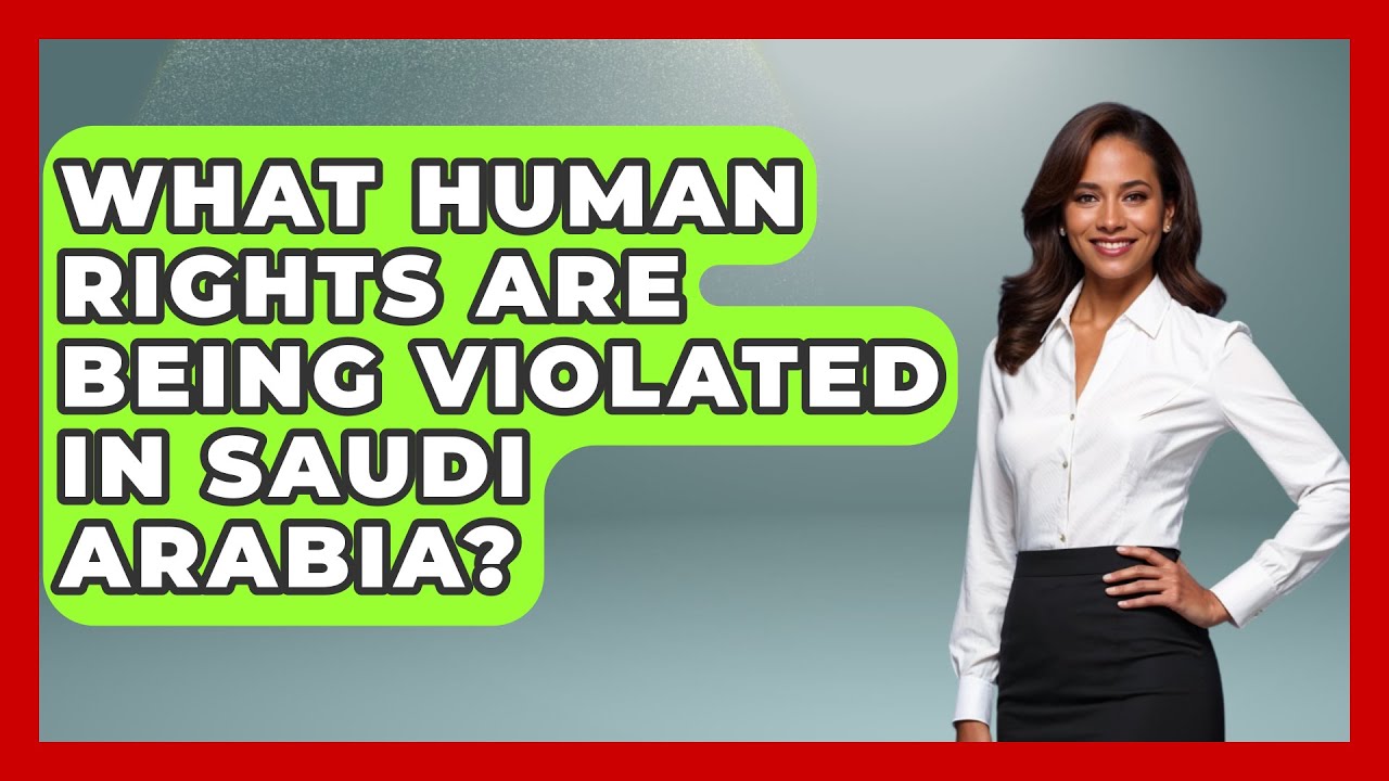 What Human Rights Are Being Violated In Saudi Arabia? - Middle East Explorers