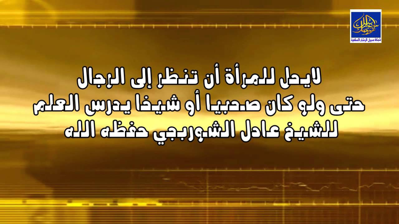 لايحل للمرأة أن تنظر إلى الرجال حتى ولو كان صحبيا أو شيخا يدرس العلم / للشيخ عادل الشوربجي حفظه الله