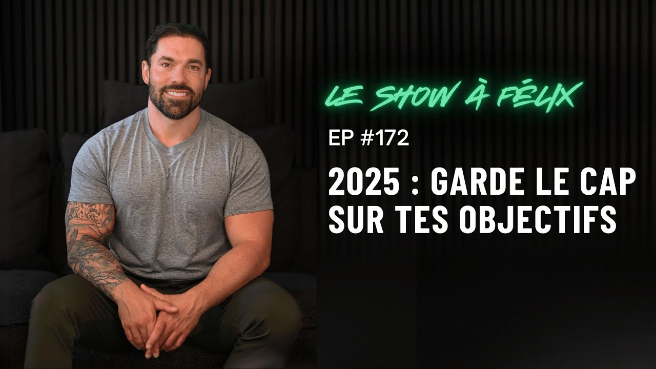 2025 : Garde le cap sur tes objectifs EP 172 | Felix Daigle