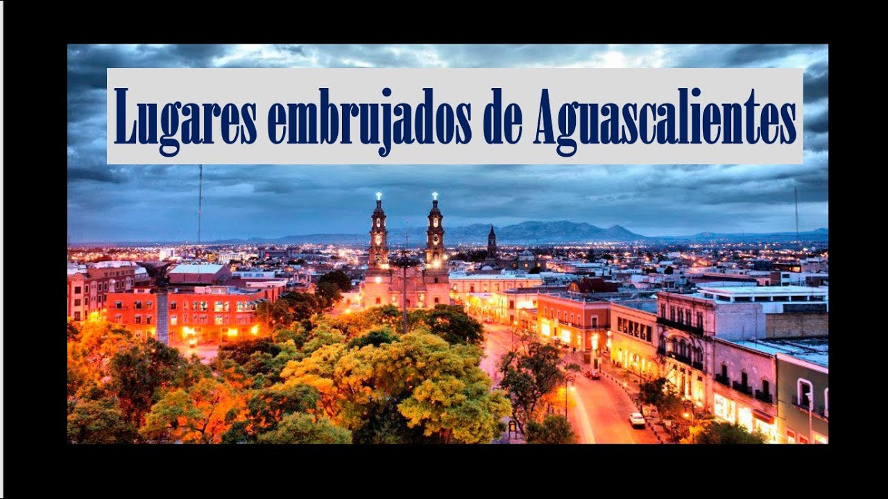 los Lugares mas tenebrosos de Aguascalientes