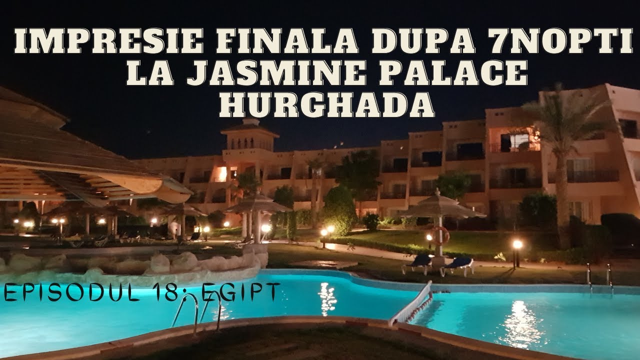 Ep.18 Egipt - Impresie finala dupa 7 nopti la Jasmine Palace Hurghada
