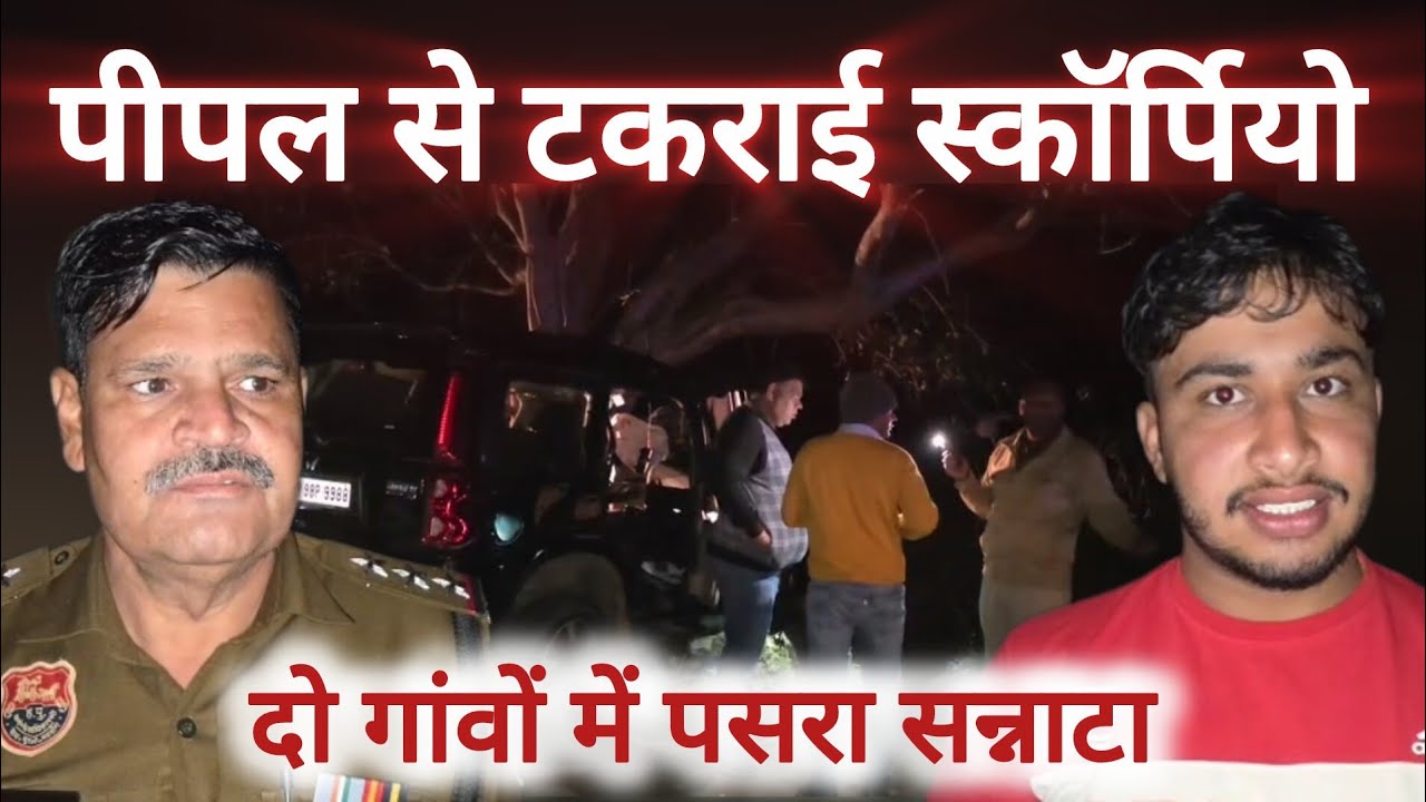 पीपल से टकराई काली स्कॉर्पियो, दो गांवों में पसरा सन्नाटा। #gohana 