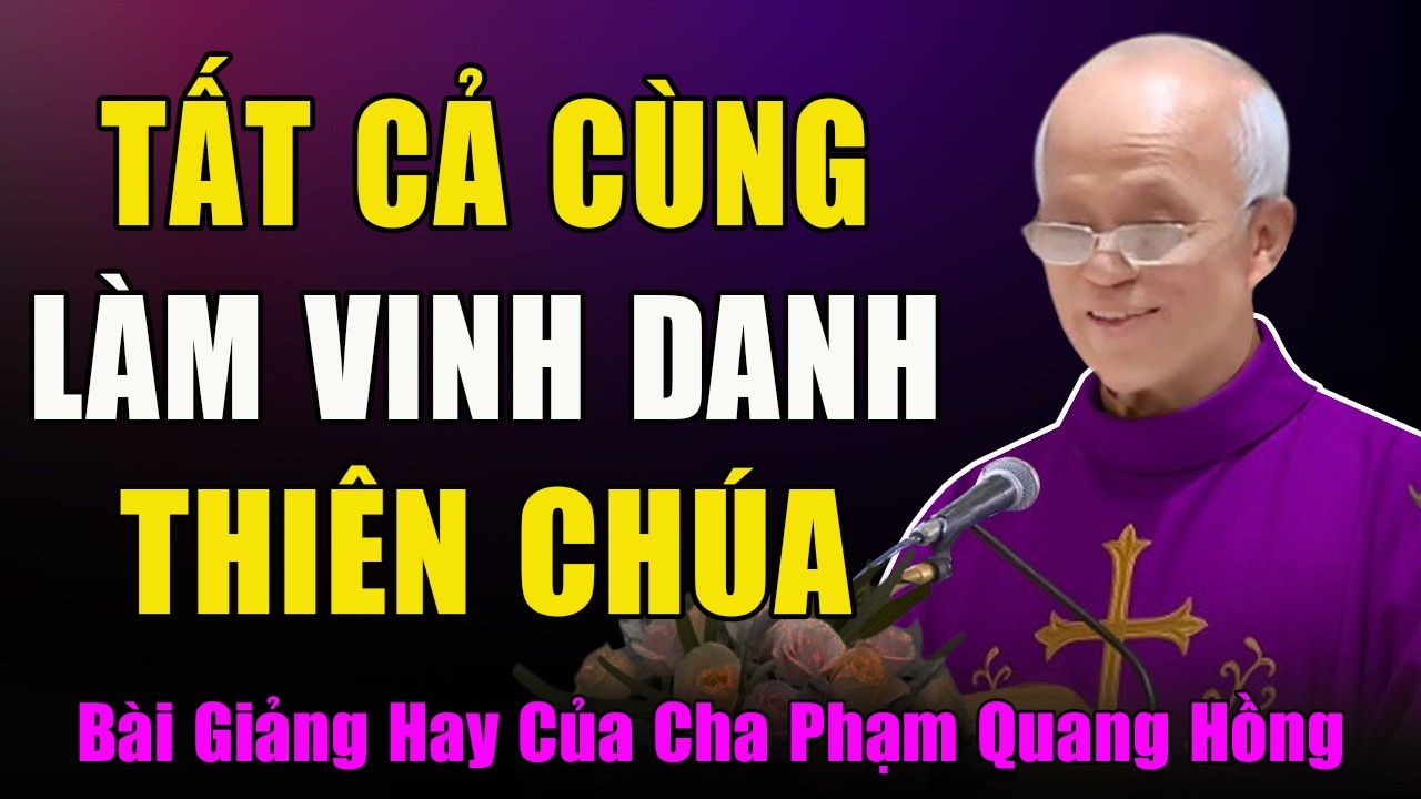 Sự Hiện Hữu Của Muôn Loài Trong Vũ Trụ Là Để Làm Vinh Danh Thiên Chúa -Bài Giảng Cha Phạm Quang Hồng