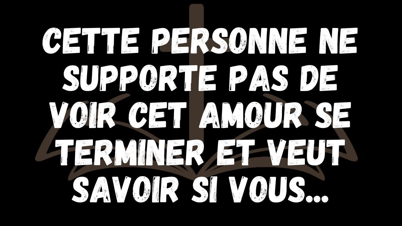 Cette personne ne supporte pas de voir cet amour se terminer et veut savoir si vous.