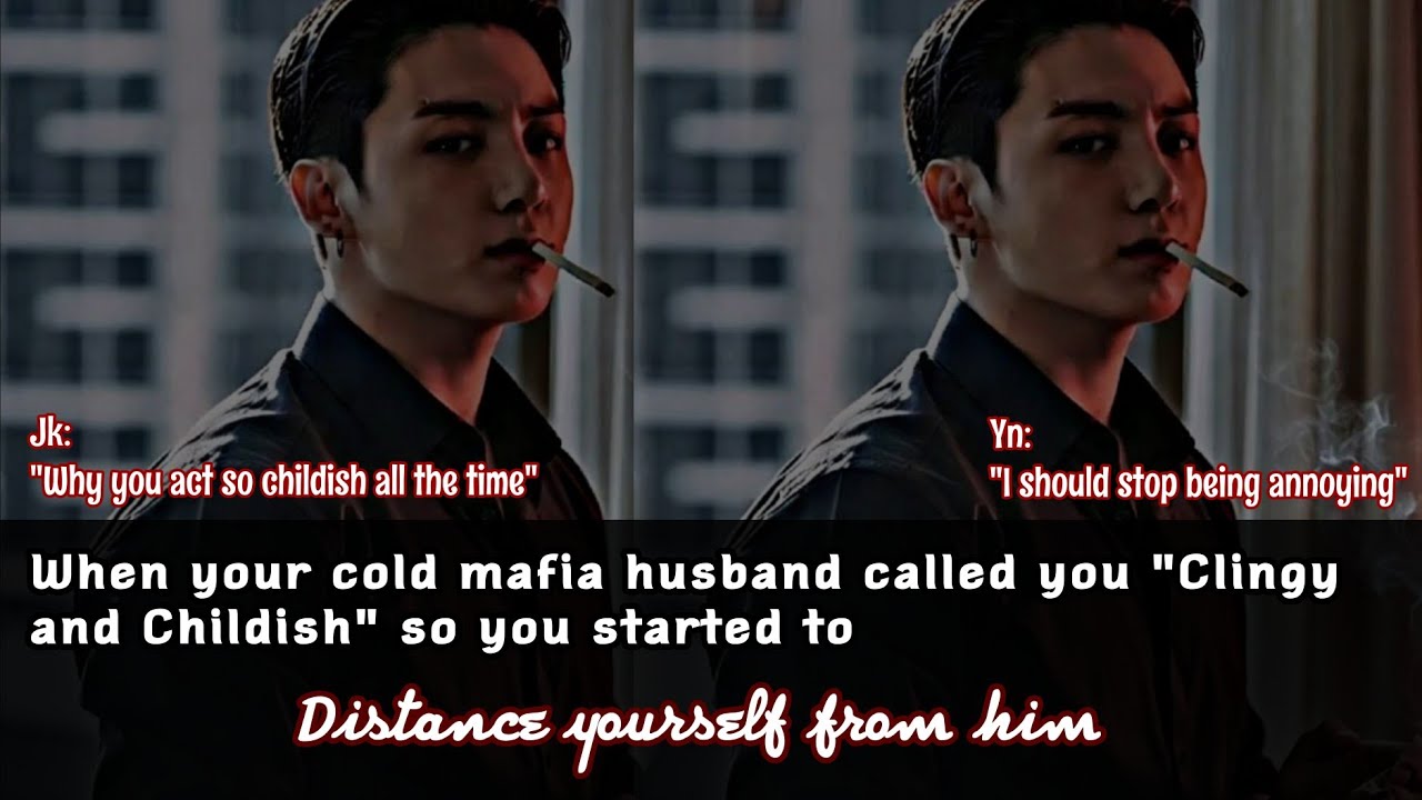 When Your Maf!a hu$band called you clingy and childish so you started to distance yourself from him