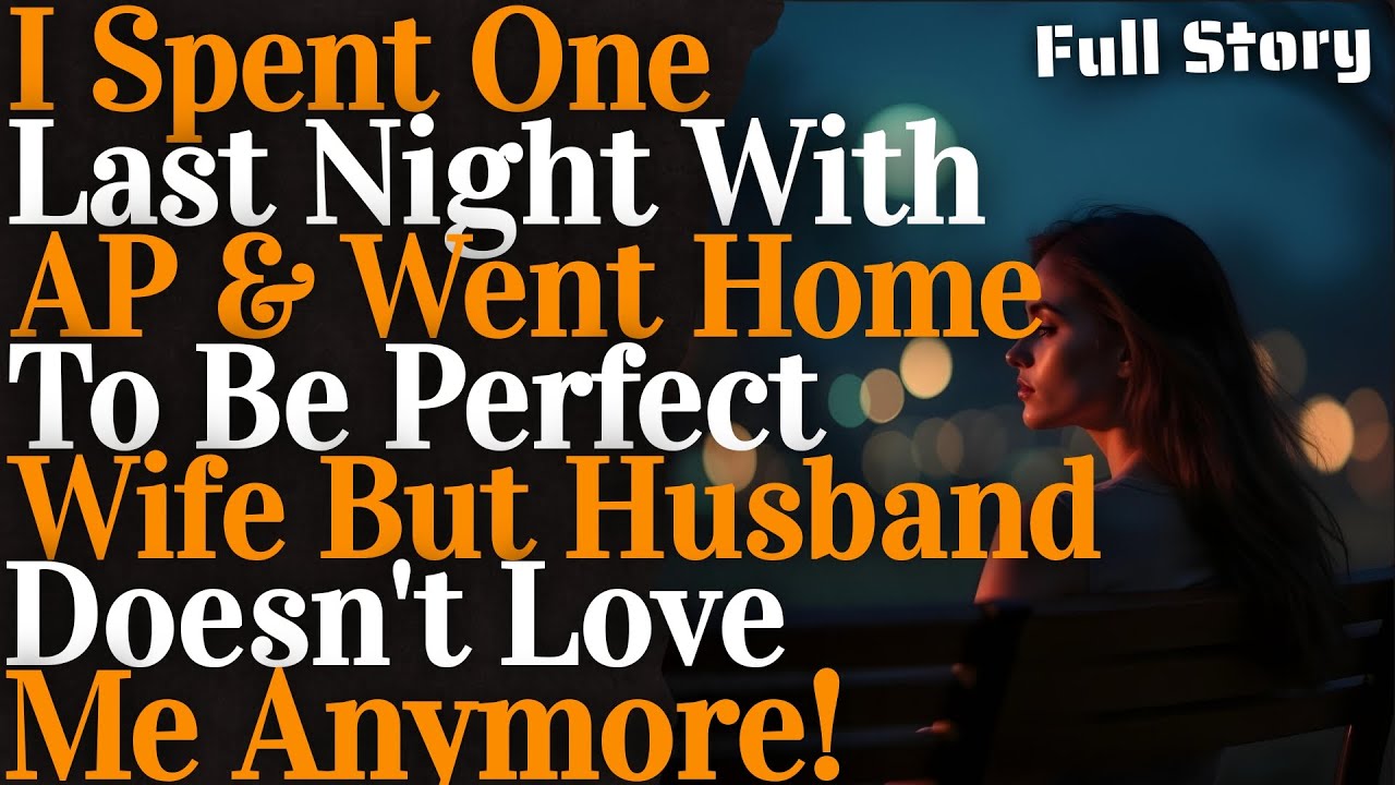 I spent one last night with AP & went home to husband but he doesn't love me anymore!